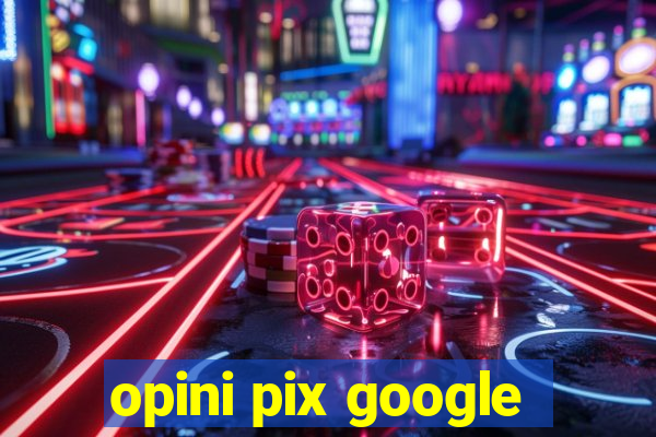 opini pix google